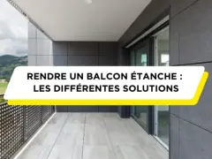 Un balcon moderne avec une vue sur les montagnes. Le texte indique "Rendre un balcon étanche : les différentes solutions", suggérant des conseils pour l'étanchéité du balcon.
